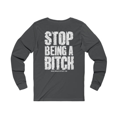 STOP BEING A BITCH LONG SLEEVE